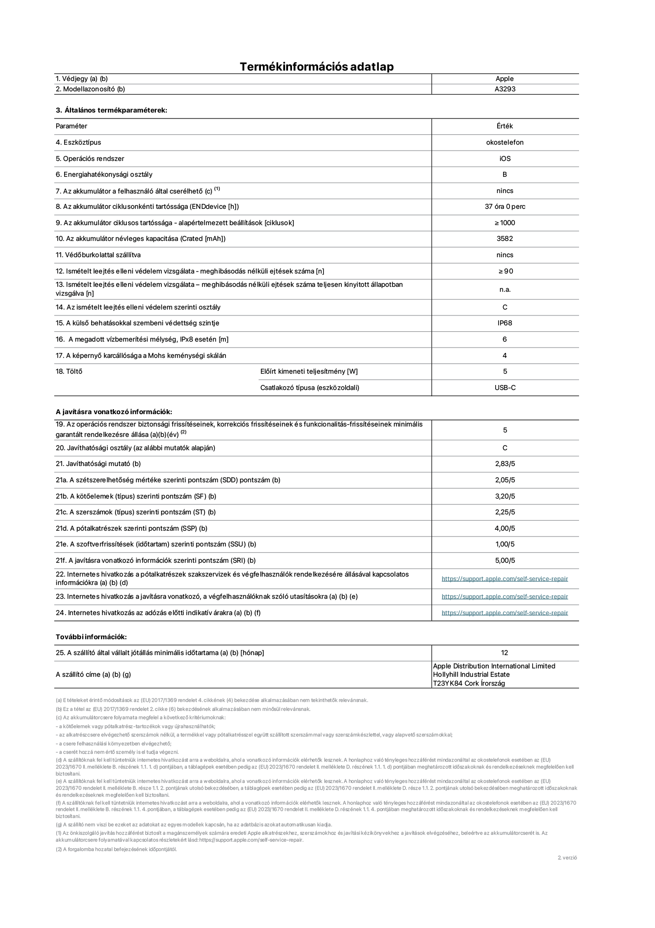 Az iPhone 16 Pro A3293‑as modell termékinformációs adatlapja. Szállító: Apple Distribution International Limited, Hollyhill Industrial Estate. Cork, Írország T23 YK84. Eszköztípus: okostelefon. Operációs rendszer: iOS. Energiahatékonysági osztály: B. Az akkumulátor a felhasználó által cserélhető: nem. Az akkumulátor ciklusonkénti tartóssága: 37 óra. Az akkumulátor ciklusos tartóssága&nbsp;– alapértelmezett beállítások [ciklusok]: ≥ 1000. Az akkumulátor névleges kapacitása: 3582 mAh. Védőburkolattal szállítva: nem. Ismételt leejtés elleni védelem vizsgálata&nbsp;– meghibásodás nélküli ejtések száma: ≥ 90. Ismételt leejtés elleni védelem vizsgálata – meghibásodás nélküli ejtések száma teljesen kinyitott állapotban vizsgálva: nem vonatkozik erre a modellre. Az ismételt leejtés elleni védelem szerinti osztály: C. A külső behatásokkal szembeni védettség szintje: IP68. A megadott vízbemerítési mélység, IPx8 esetén: 6. A képernyő karcállósága a Mohs keménységi skálán: 4. Töltő Előírt kimeneti teljesítmény: 5 W. Csatlakozó típusa (eszközoldali): USB-C. Az operációs rendszer biztonsági frissítéseinek, korrekciós frissítéseinek és funkcionalitás-frissítéseinek minimális garantált rendelkezésre állása: 5 év. Javíthatósági osztály: C. Javíthatósági mutató: 2,83/5. A szétszerelhetőség mértéke szerinti pontszám (SDD): 2,05/5. A kötőelemek szerinti pontszám: 3,20/5. A szerszámok szerinti pontszám: 2,25/5. A pótalkatrészek szerinti pontszám: 4,00/5. A szoftverfrissítések szerinti pontszám: 1,00/5. A javításra vonatkozó információk szerinti pontszám: 5,00/5. Internetes hivatkozás a pótalkatrészek szakszervizek és végfelhasználók rendelkezésére állásával kapcsolatos információkra: https://support.apple.com/self-service-repair. Internetes hivatkozás a javításra vonatkozó, a végfelhasználóknak szóló utasításokra: https://support.apple.com/self-service-repair. Internetes hivatkozás az adózás előtti indikatív árakra: https://support.apple.com/self-service-repair. 12 hónapos általános jótállás.